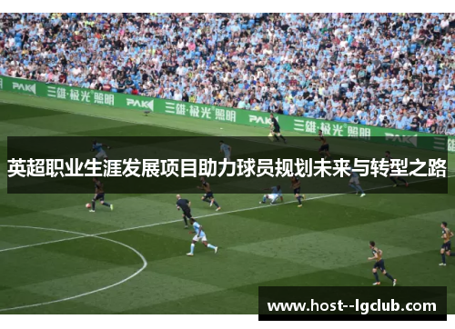 英超职业生涯发展项目助力球员规划未来与转型之路