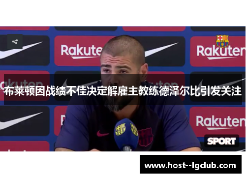 布莱顿因战绩不佳决定解雇主教练德泽尔比引发关注