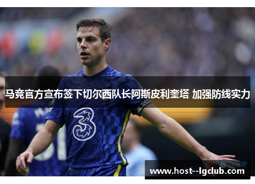 马竞官方宣布签下切尔西队长阿斯皮利奎塔 加强防线实力 马竞官方宣布签下切尔西队长阿斯皮利奎塔 加强防线实力